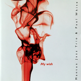 MANTUA JAZZ TRIO & PAUL WHITE "MY WISH" 